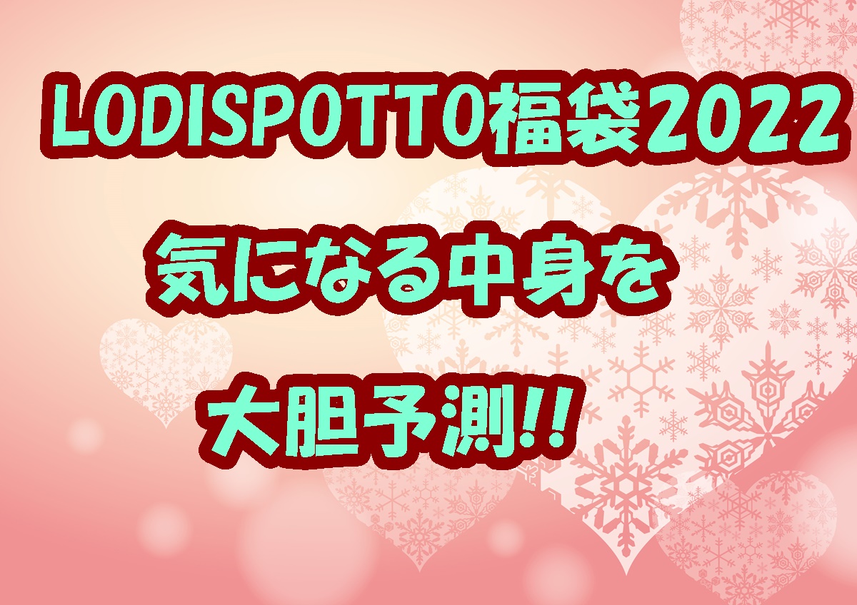 Lodispotto福袋2022年 気になる中身大胆予測 あそび部